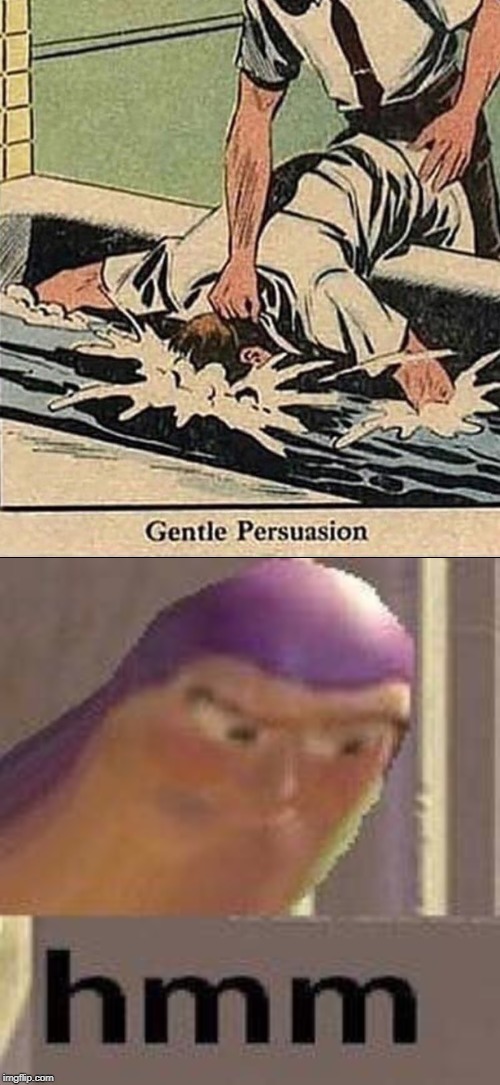 Gentle Persuasion | image tagged in buzz lightyear hmm,memes,funny,buzz lightyear,hmm | made w/ Imgflip meme maker