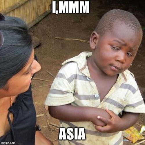 Third World Skeptical Kid Meme | I,MMM; ASIA | image tagged in memes,third world skeptical kid | made w/ Imgflip meme maker