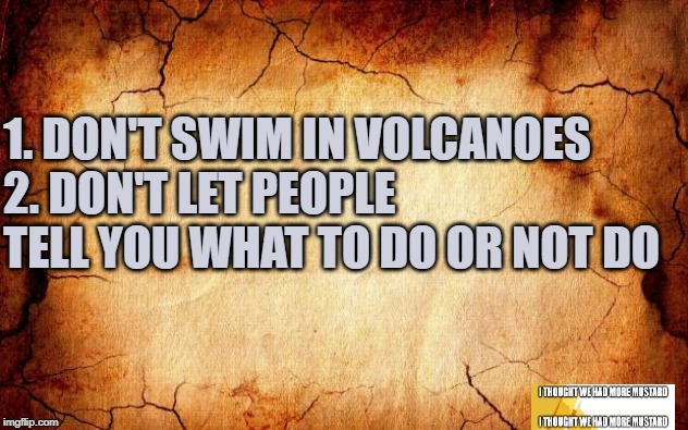 Volcanoes No No | 1. DON'T SWIM IN VOLCANOES
2. DON'T LET PEOPLE TELL YOU WHAT TO DO OR NOT DO | image tagged in background,volcano,tell what to do | made w/ Imgflip meme maker