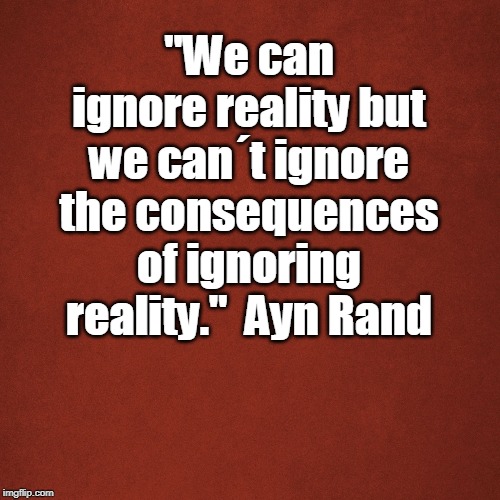 Blank Red Background | "We can ignore reality but we can´t ignore the consequences of ignoring reality."  Ayn Rand | image tagged in blank red background | made w/ Imgflip meme maker