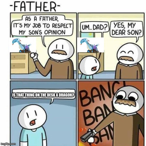 As a father template  | IS THAT THING ON THE DESK A DRAGON? | image tagged in as a father template,avatar | made w/ Imgflip meme maker