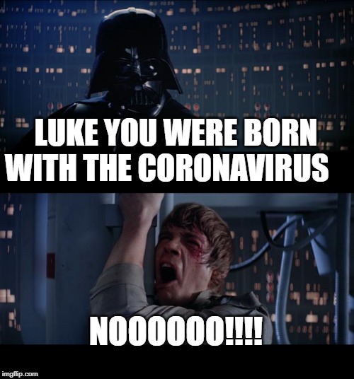 Star Wars No | LUKE YOU WERE BORN WITH THE CORONAVIRUS; NOOOOOO!!!! | image tagged in memes,star wars no | made w/ Imgflip meme maker