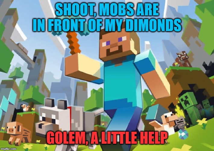 Minecraft  | SHOOT, MOBS ARE IN FRONT OF MY DIMONDS; GOLEM, A LITTLE HELP | image tagged in minecraft | made w/ Imgflip meme maker