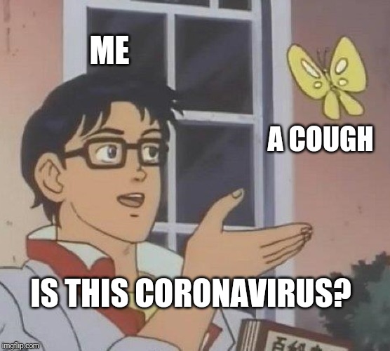 Is This A Pigeon Meme | ME; A COUGH; IS THIS CORONAVIRUS? | image tagged in memes,is this a pigeon | made w/ Imgflip meme maker