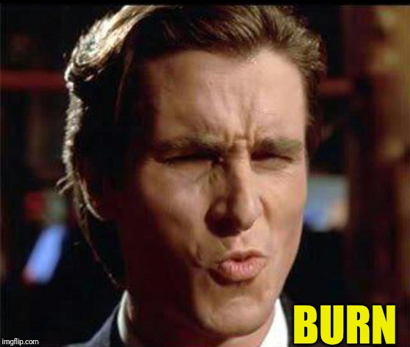 Christian Bale Ooh | BURN | image tagged in christian bale ooh | made w/ Imgflip meme maker