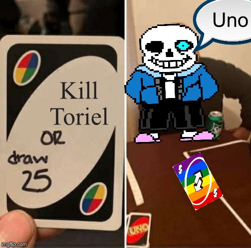 UNO Draw 25 Cards |  Uno; Kill Toriel | image tagged in memes,uno draw 25 cards | made w/ Imgflip meme maker