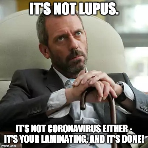 Autoimmune disease | IT'S NOT LUPUS. IT'S NOT CORONAVIRUS EITHER - IT'S YOUR LAMINATING, AND IT'S DONE! | image tagged in autoimmune disease | made w/ Imgflip meme maker