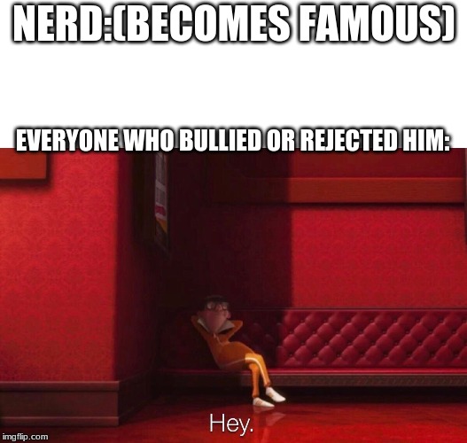 Vector | NERD:(BECOMES FAMOUS); EVERYONE WHO BULLIED OR REJECTED HIM: | image tagged in vector | made w/ Imgflip meme maker