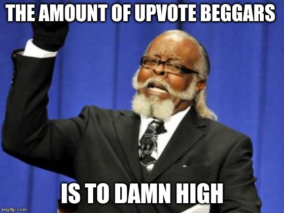 Too Damn High | THE AMOUNT OF UPVOTE BEGGARS; IS TO DAMN HIGH | image tagged in memes,too damn high | made w/ Imgflip meme maker