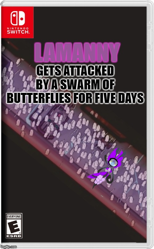 Lamanny Gets Attacked By a Swarm of Butterflies for Five Days | LAMANNY; GETS ATTACKED BY A SWARM OF BUTTERFLIES FOR FIVE DAYS | image tagged in nintendo switch,memes,lamanny,funeral of the dead butterflies,lobotomy corporation | made w/ Imgflip meme maker