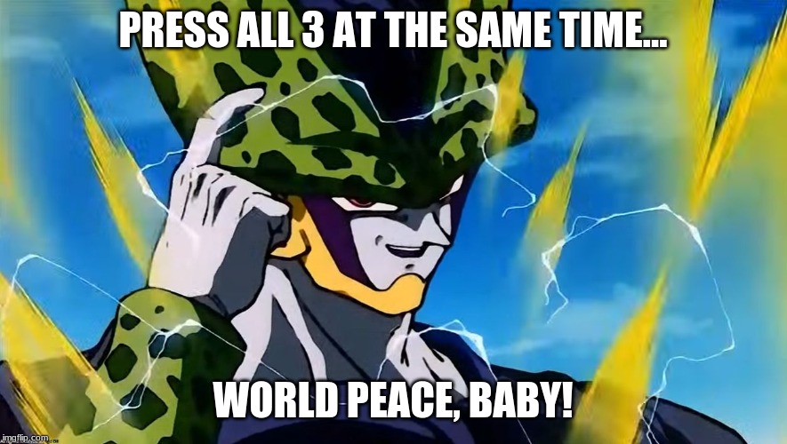 Perfect Cell | PRESS ALL 3 AT THE SAME TIME... WORLD PEACE, BABY! | image tagged in perfect cell | made w/ Imgflip meme maker