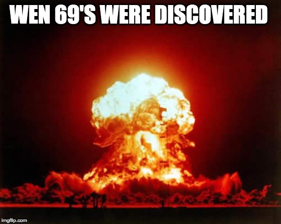 Nuclear Explosion Meme | WEN 69'S WERE DISCOVERED | image tagged in memes,nuclear explosion | made w/ Imgflip meme maker