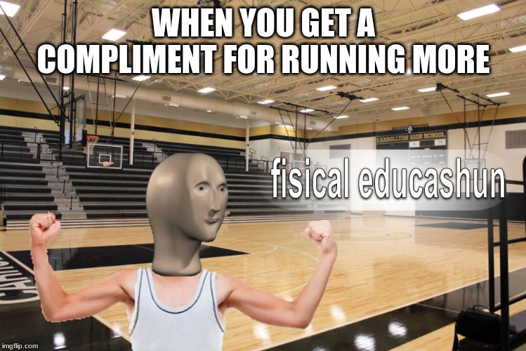 Meme Man fisical educashun | WHEN YOU GET A COMPLIMENT FOR RUNNING MORE | image tagged in meme man fisical educashun | made w/ Imgflip meme maker