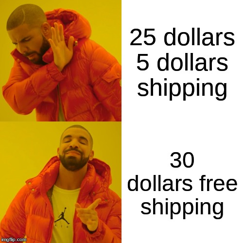 Drake Hotline Bling | 25 dollars 5 dollars shipping; 30 dollars free shipping | image tagged in memes,drake hotline bling | made w/ Imgflip meme maker