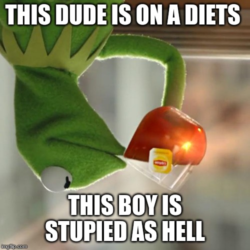 But That's None Of My Business Meme | THIS DUDE IS ON A DIETS; THIS BOY IS STUPIED AS HELL | image tagged in memes,but thats none of my business,kermit the frog | made w/ Imgflip meme maker