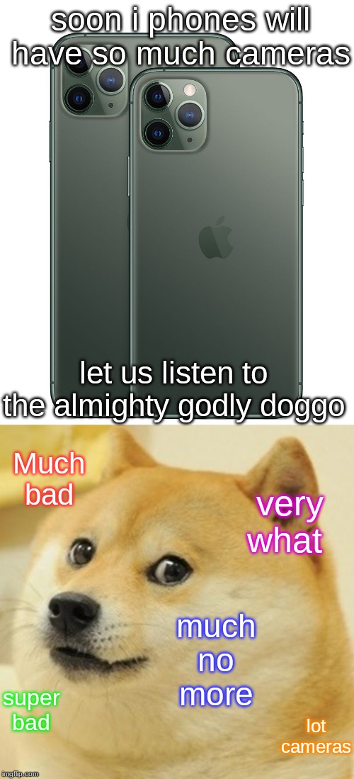soon i phones will have so much cameras; let us listen to the almighty godly doggo; Much bad; very what; much no more; super bad; lot cameras | image tagged in memes,doge | made w/ Imgflip meme maker