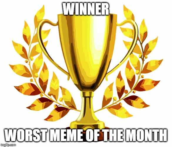 You Win! | WINNER WORST MEME OF THE MONTH | image tagged in you win | made w/ Imgflip meme maker