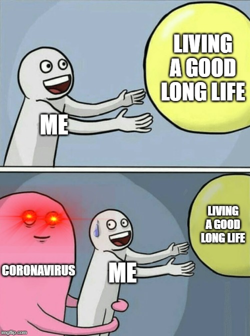 Running Away Balloon | LIVING A GOOD LONG LIFE; ME; LIVING A GOOD LONG LIFE; CORONAVIRUS; ME | image tagged in memes,running away balloon | made w/ Imgflip meme maker