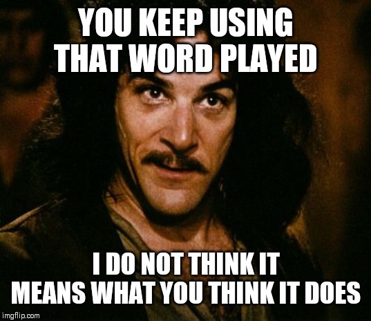 You keep using that word | YOU KEEP USING THAT WORD PLAYED; I DO NOT THINK IT MEANS WHAT YOU THINK IT DOES | image tagged in you keep using that word | made w/ Imgflip meme maker