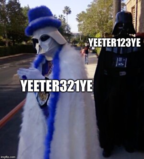Yeet | YEETER123YE; YEETER321YE | image tagged in darth vader | made w/ Imgflip meme maker