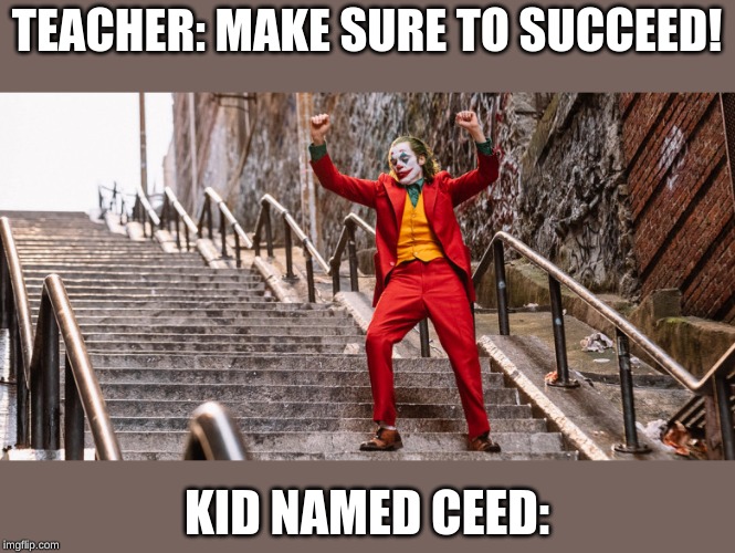 Joker Dance | TEACHER: MAKE SURE TO SUCCEED! KID NAMED CEED: | image tagged in joker dance | made w/ Imgflip meme maker