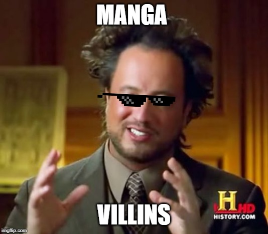 Ancient Aliens | MANGA; VILLINS | image tagged in memes,ancient aliens | made w/ Imgflip meme maker