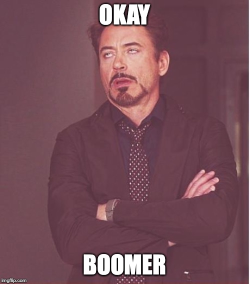 Face You Make Robert Downey Jr Meme | OKAY BOOMER | image tagged in memes,face you make robert downey jr | made w/ Imgflip meme maker