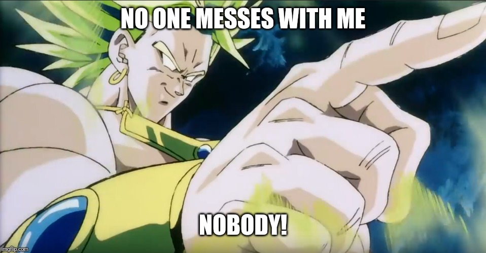 Broly Points | NO ONE MESSES WITH ME; NOBODY! | image tagged in broly points,dragon ball z,memes,anime | made w/ Imgflip meme maker