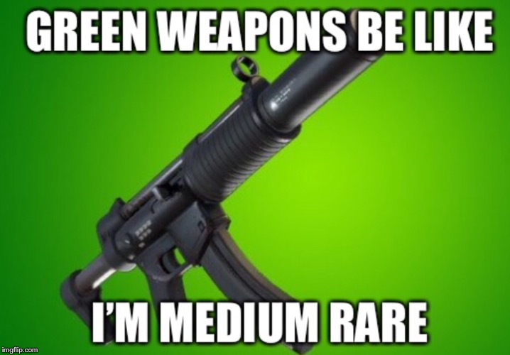 Green weapons in Fortnite be like | image tagged in fortnite meme | made w/ Imgflip meme maker