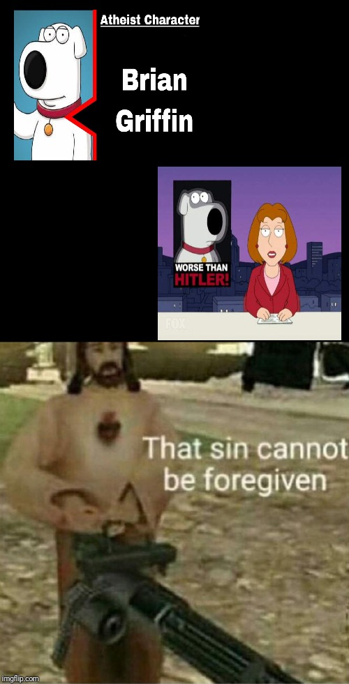 Brian Griffin | image tagged in that sin cannot be forgiven,brian griffin,memes,meme,funny,atheist | made w/ Imgflip meme maker