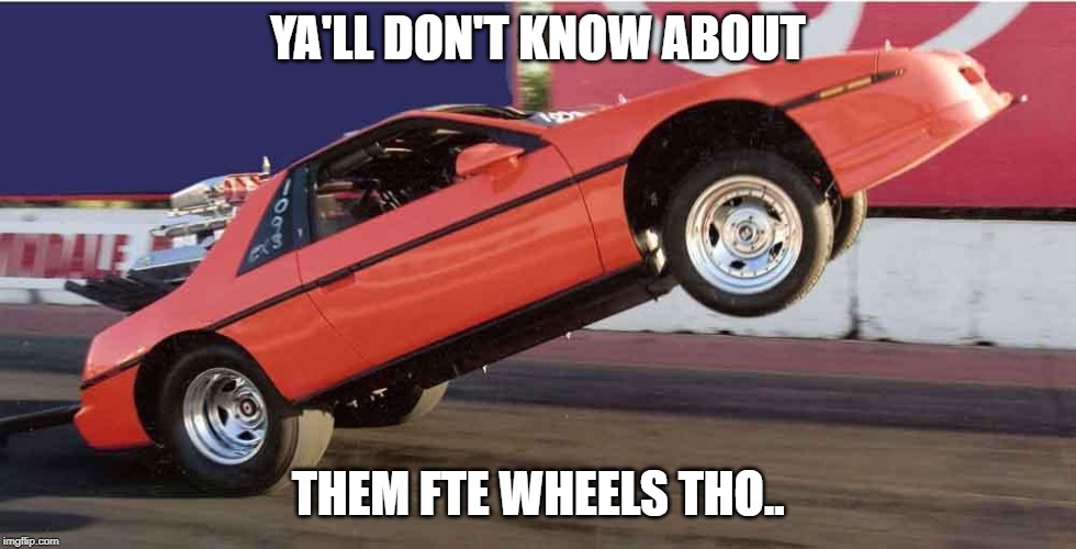 Hot Wheels racing is a thing..! | YA'LL DON'T KNOW ABOUT; THEM FTE WHEELS THO.. | image tagged in those fte's tho,hot wheels meme,fiero hot wheels meme,fiero meme,fiero vs ferrari meme | made w/ Imgflip meme maker