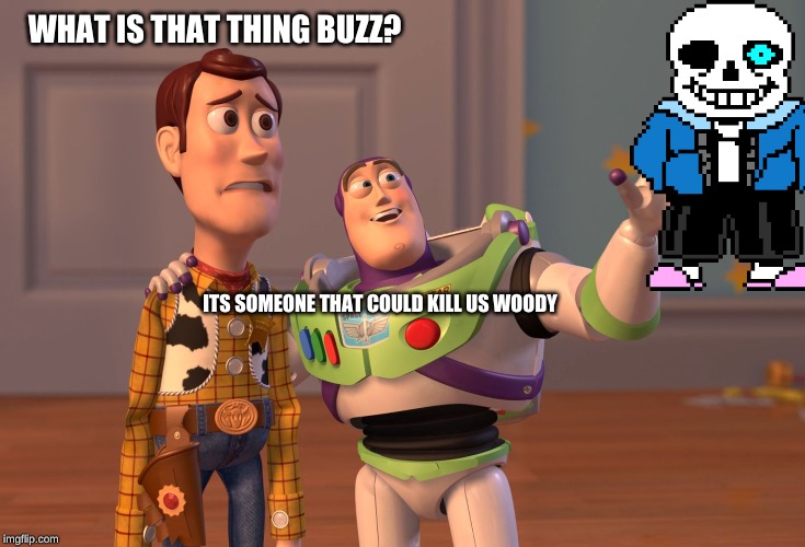 X, X Everywhere Meme | WHAT IS THAT THING BUZZ? ITS SOMEONE THAT COULD KILL US WOODY | image tagged in memes,x x everywhere | made w/ Imgflip meme maker