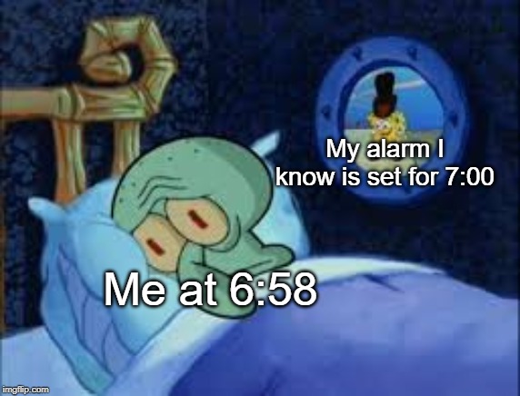 6:58 | My alarm I know is set for 7:00; Me at 6:58 | image tagged in squidward can't sleep with the spoons rattling,funny,memes,alarm,alarm clock | made w/ Imgflip meme maker