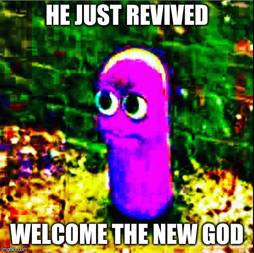 beanos | HE JUST REVIVED; WELCOME THE NEW GOD | image tagged in beanos | made w/ Imgflip meme maker