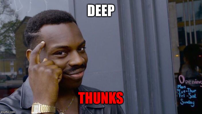DEEP THUNKS | image tagged in memes,roll safe think about it | made w/ Imgflip meme maker