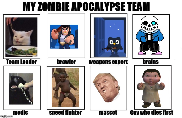 Sad but true... | image tagged in my zombie apocalypse team,ice age baby,third world skeptical kid,oh wow are you actually reading these tags,stop reading the tag | made w/ Imgflip meme maker