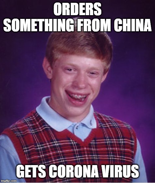 Bad Luck Brian | ORDERS SOMETHING FROM CHINA; GETS CORONA VIRUS | image tagged in memes,bad luck brian | made w/ Imgflip meme maker