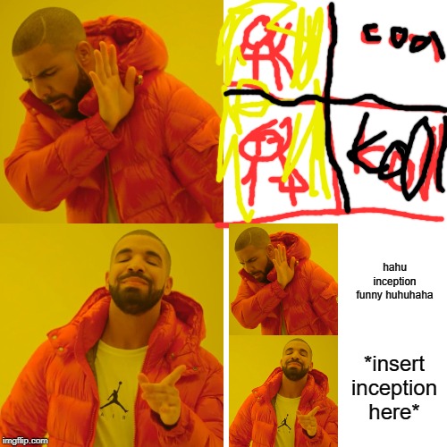 Drake Hotline Bling | hahu inception funny huhuhaha; *insert inception here* | image tagged in memes,drake hotline bling | made w/ Imgflip meme maker