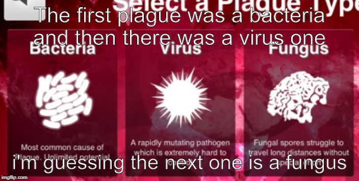The first plague was a bacteria and then there was a virus one; i'm guessing the next one is a fungus | image tagged in plague,coronavirus,video games,fun | made w/ Imgflip meme maker