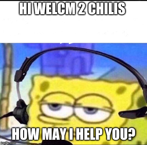 Headset Spongebob | HI WELCM 2 CHILIS; HOW MAY I HELP YOU? | image tagged in headset spongebob | made w/ Imgflip meme maker