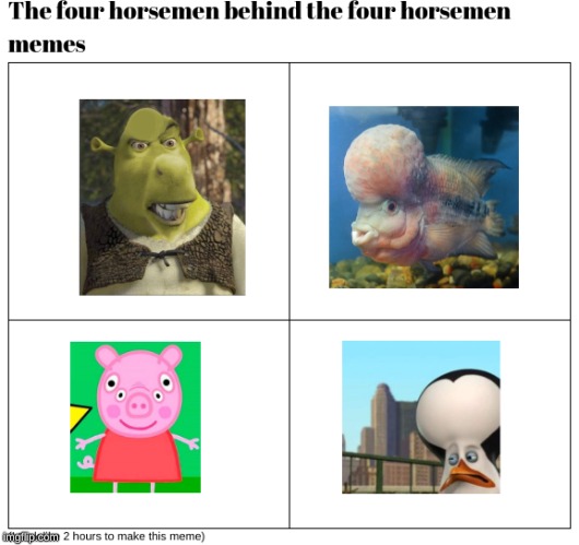 The Four Horsemen Behind the Four Horsemen Memes | image tagged in memes,fun | made w/ Imgflip meme maker