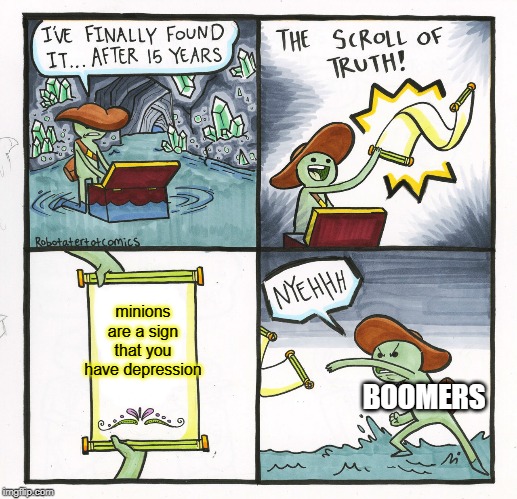 The Scroll Of Truth | minions are a sign that you have depression; BOOMERS | image tagged in memes,the scroll of truth | made w/ Imgflip meme maker