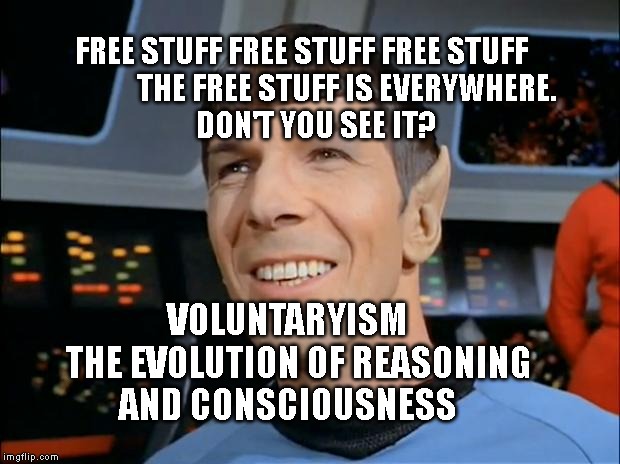 Spock Smiling | FREE STUFF FREE STUFF FREE STUFF                THE FREE STUFF IS EVERYWHERE.                DON'T YOU SEE IT? VOLUNTARYISM    THE EVOLUTION OF REASONING AND CONSCIOUSNESS | image tagged in spock smiling | made w/ Imgflip meme maker