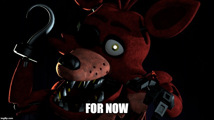 Foxy Boi | FOR NOW | image tagged in foxy boi | made w/ Imgflip meme maker