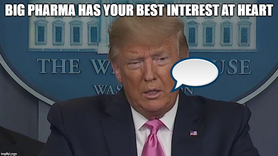 If Only You Knew How Bad Things Really Are | BIG PHARMA HAS YOUR BEST INTEREST AT HEART | image tagged in if only you knew how bad things really are | made w/ Imgflip meme maker