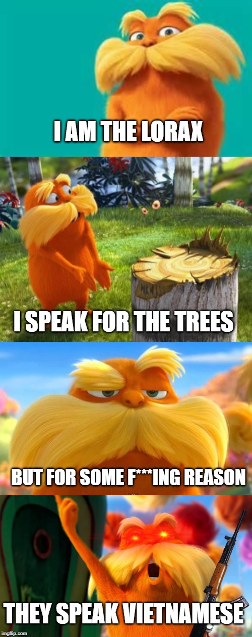 Lorax RAGE | I AM THE LORAX; I SPEAK FOR THE TREES; BUT FOR SOME F***ING REASON; THEY SPEAK VIETNAMESE | image tagged in lorax,fun,funny,memes,rage,annoyed | made w/ Imgflip meme maker