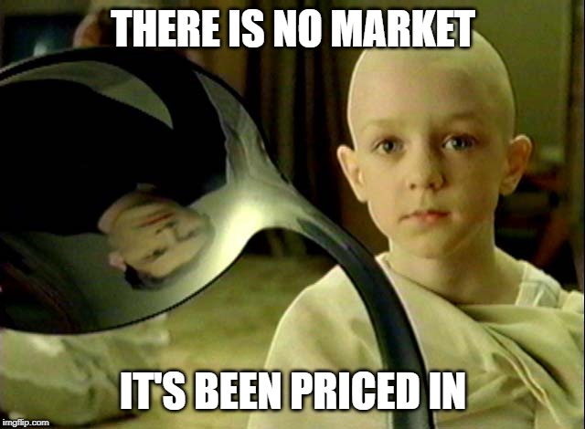 no spoon | THERE IS NO MARKET; IT'S BEEN PRICED IN | image tagged in no spoon | made w/ Imgflip meme maker