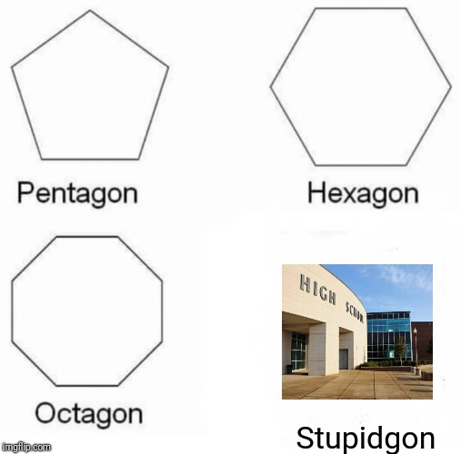 Pentagon Hexagon Octagon Meme | Stupidgon | image tagged in memes,pentagon hexagon octagon | made w/ Imgflip meme maker
