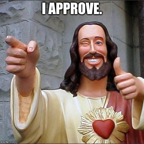 Buddy Christ Meme | I APPROVE. | image tagged in memes,buddy christ | made w/ Imgflip meme maker