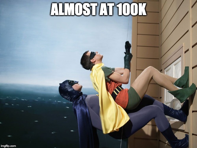 batman and robin climbing a building | ALMOST AT 100K | image tagged in batman and robin climbing a building | made w/ Imgflip meme maker